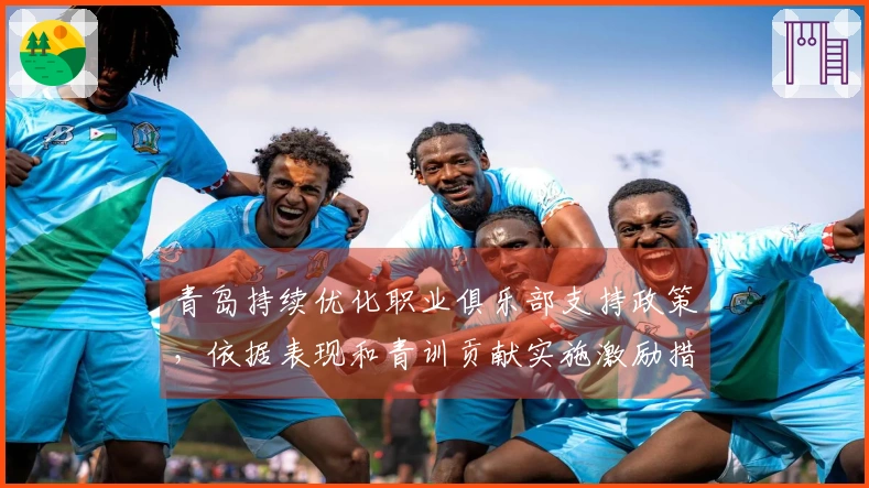 青岛持续优化职业俱乐部支持政策，依据表现和青训贡献实施激励措施